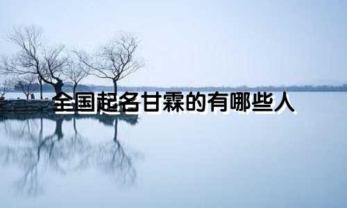 全国起名甘霖的有哪些人