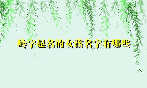 岭字起名的女孩名字有哪些