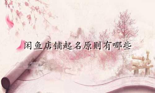 闲鱼店铺起名原则有哪些