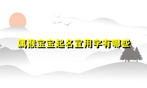 属猴宝宝起名宜用字有哪些
