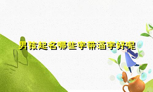 男孩起名哪些字带涵字好呢