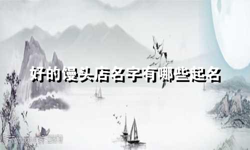 好的馒头店名字有哪些起名