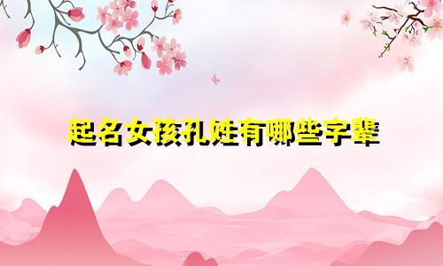 起名女孩孔姓有哪些字辈