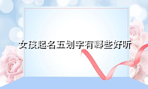 女孩起名五划字有哪些好听