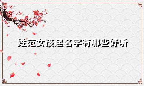 姓范女孩起名字有哪些好听
