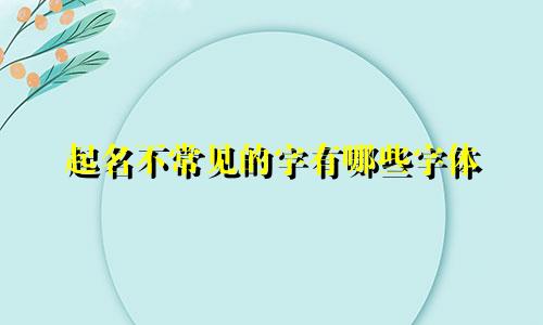 起名不常见的字有哪些字体