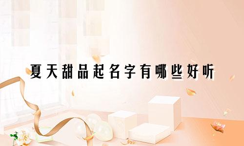 夏天甜品起名字有哪些好听