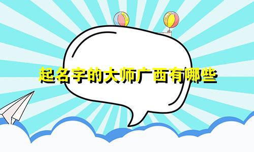 起名字的大师广西有哪些