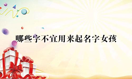 哪些字不宜用来起名字女孩