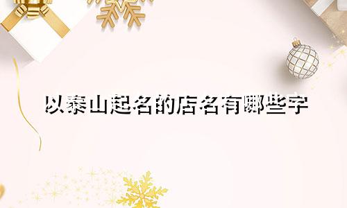 以泰山起名的店名有哪些字