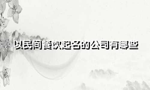 以民间餐饮起名的公司有哪些