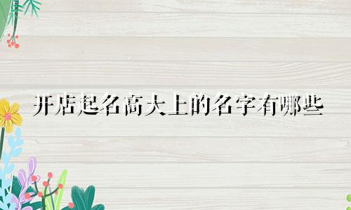 开店起名高大上的名字有哪些