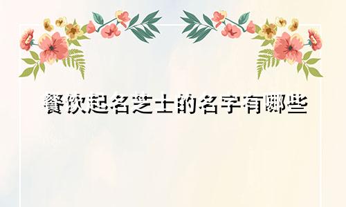 餐饮起名芝士的名字有哪些