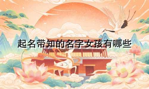 起名带知的名字女孩有哪些