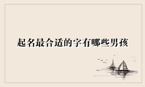 起名最合适的字有哪些男孩