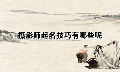 摄影师起名技巧有哪些呢