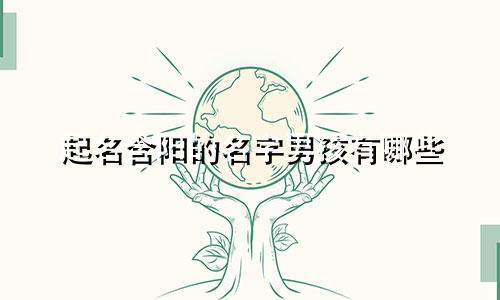 起名含阳的名字男孩有哪些