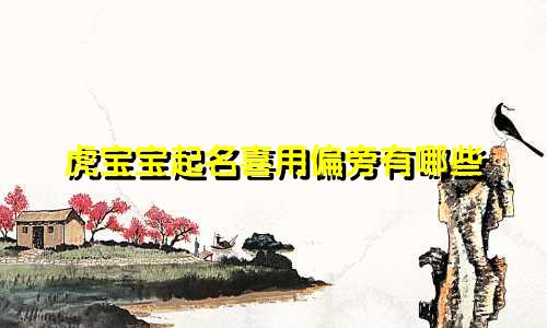 虎宝宝起名喜用偏旁有哪些