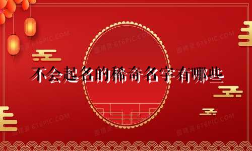 不会起名的稀奇名字有哪些