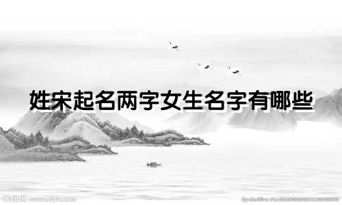 姓宋起名两字女生名字有哪些