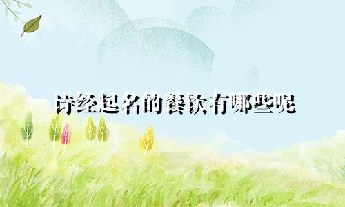 诗经起名的餐饮有哪些呢