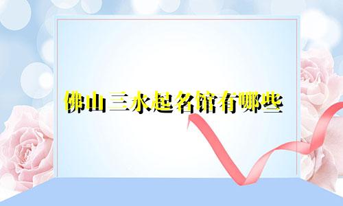 佛山三水起名馆有哪些