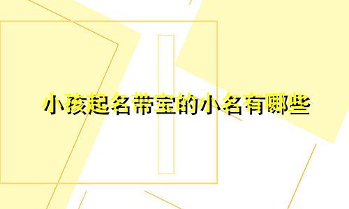 小孩起名带宝的小名有哪些