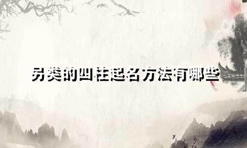 另类的四柱起名方法有哪些