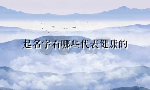 起名字有哪些代表健康的