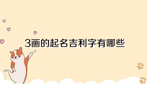 3画的起名吉利字有哪些