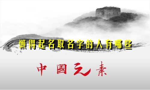 懒得起名取名字的人有哪些