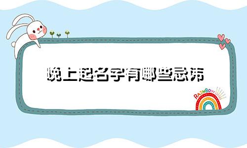 晚上起名字有哪些忌讳