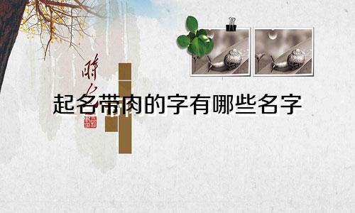 起名带肉的字有哪些名字