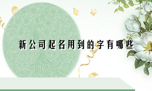 新公司起名用到的字有哪些