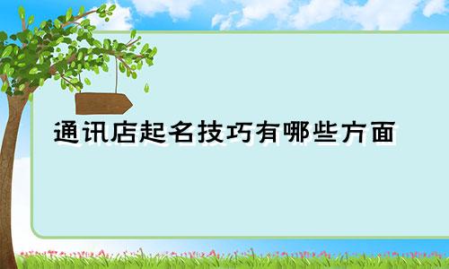 通讯店起名技巧有哪些方面
