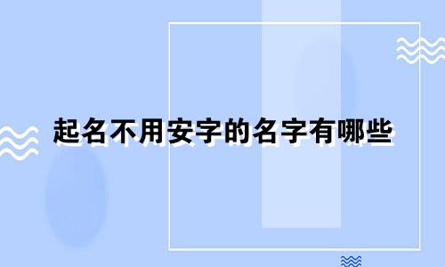 起名不用安字的名字有哪些