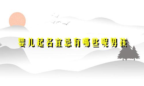 婴儿起名宜忌有哪些呢男孩