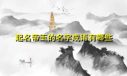 起名带玉的名字成语有哪些
