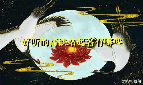 好听的高铁站起名有哪些