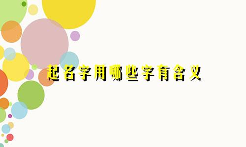 起名字用哪些字有含义