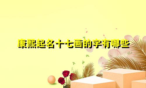 康熙起名十七画的字有哪些