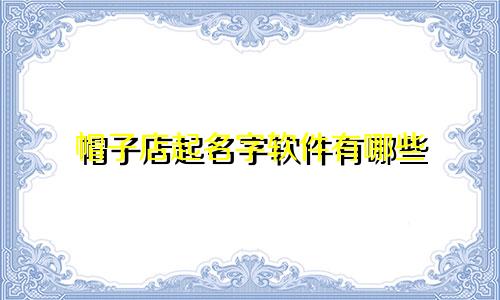 帽子店起名字软件有哪些