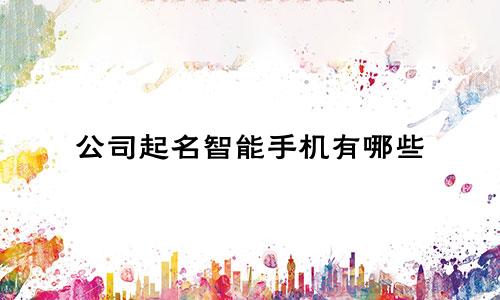 公司起名智能手机有哪些