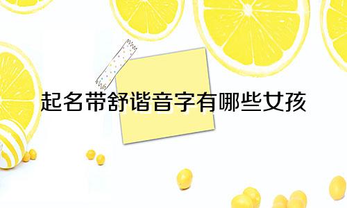 起名带舒谐音字有哪些女孩