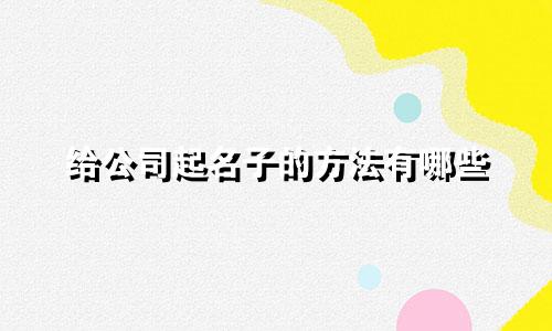 给公司起名子的方法有哪些