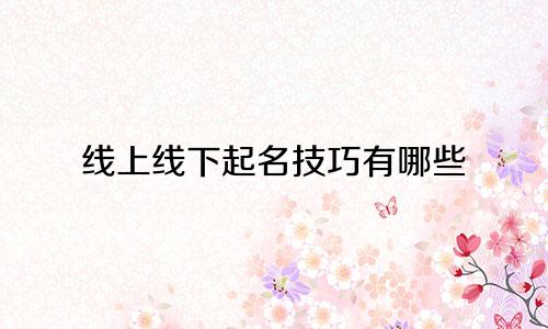 线上线下起名技巧有哪些