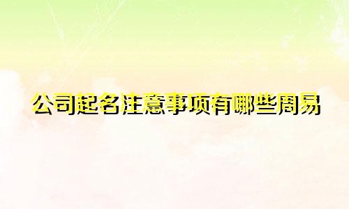 公司起名注意事项有哪些周易