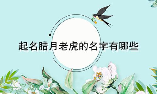 起名腊月老虎的名字有哪些