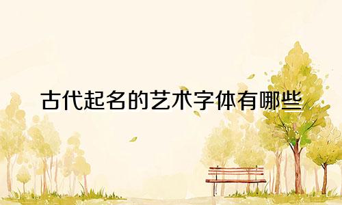 古代起名的艺术字体有哪些