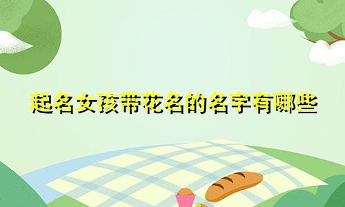 起名女孩带花名的名字有哪些